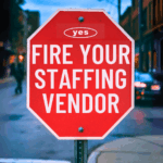 stop sign that says "Fire your staffing vendor"