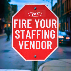 stop sign that says "Fire your staffing vendor"